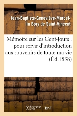 Mémoire sur les Cent-Jours : pour servir d'introduction aux souvenirs de toute ma vie