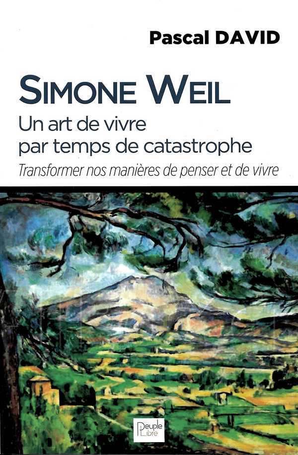 Simone Weil - Un art de vivre par temps de catastrophe