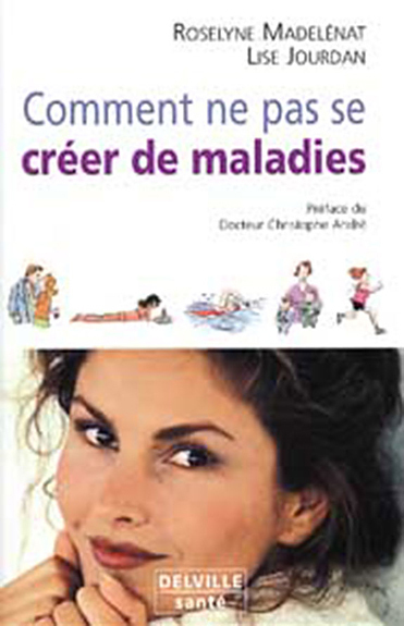 Comment ne pas se créer de maladies - écouter son corps pour prolonger sa vie