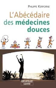 L'abécédaire des médecines douces - comment se débarrasser de tous les petits maux quotidiens, retrouver la santé ou se maintenir en f