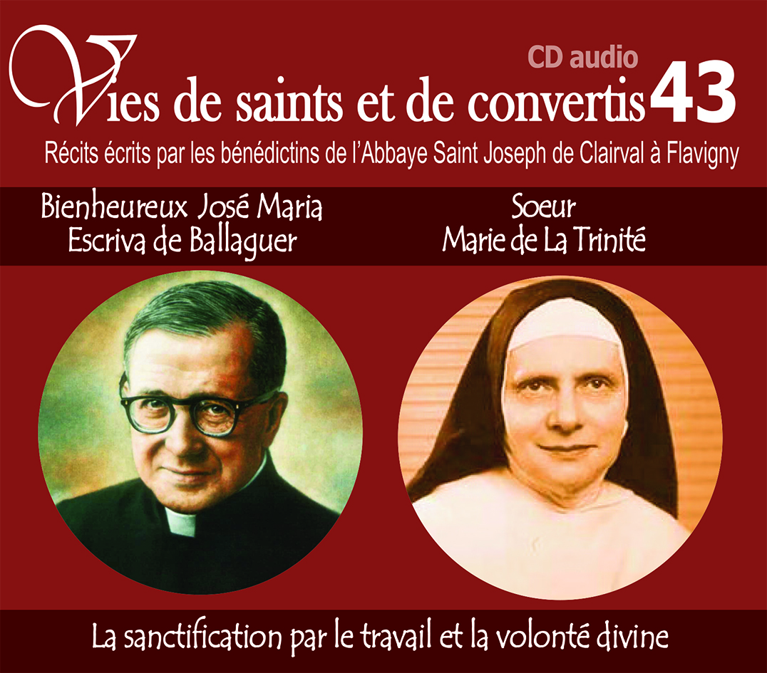 Vies de saints et de convertis, livre audio T43 - bienheureux José Maria Escriva de Balaguer et soeur Marie de la Trinité - la sanctification par le travail et la volonté divine - CD343