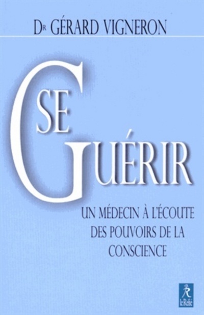 Se Guérir - Un médecin à l'écoute des pouvoirs de la conscience