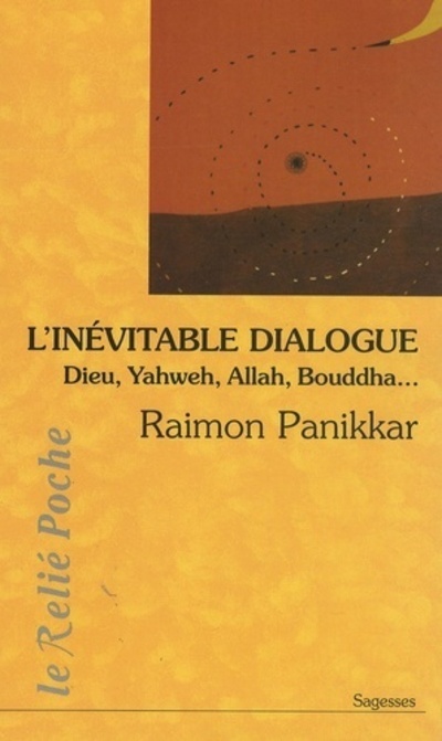 L'inévitable dialogue : Dieu, Yagweh, Allah, Bouddha...