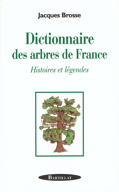 DICTIONNAIRE DES ARBRES DE FRANCE HISTOIRES ET LEGENDES