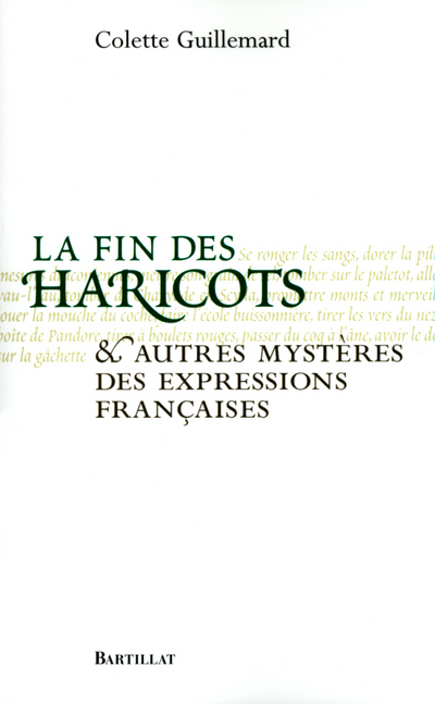 LA FIN DES HARICOTS ET AUTRES MYSTERES DES EXPRESSIONS FRANCAISES