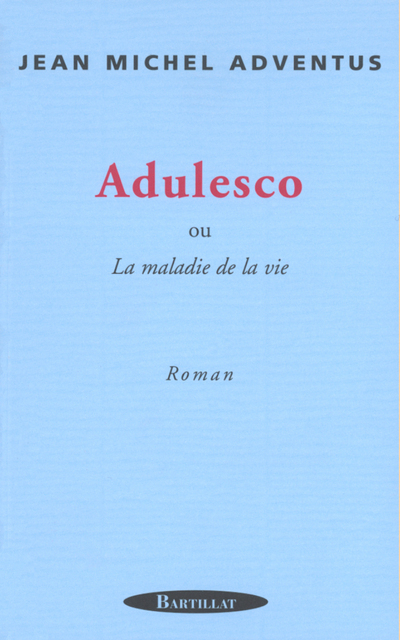 ADULESCO OU LA MALADIE DE LA VIE