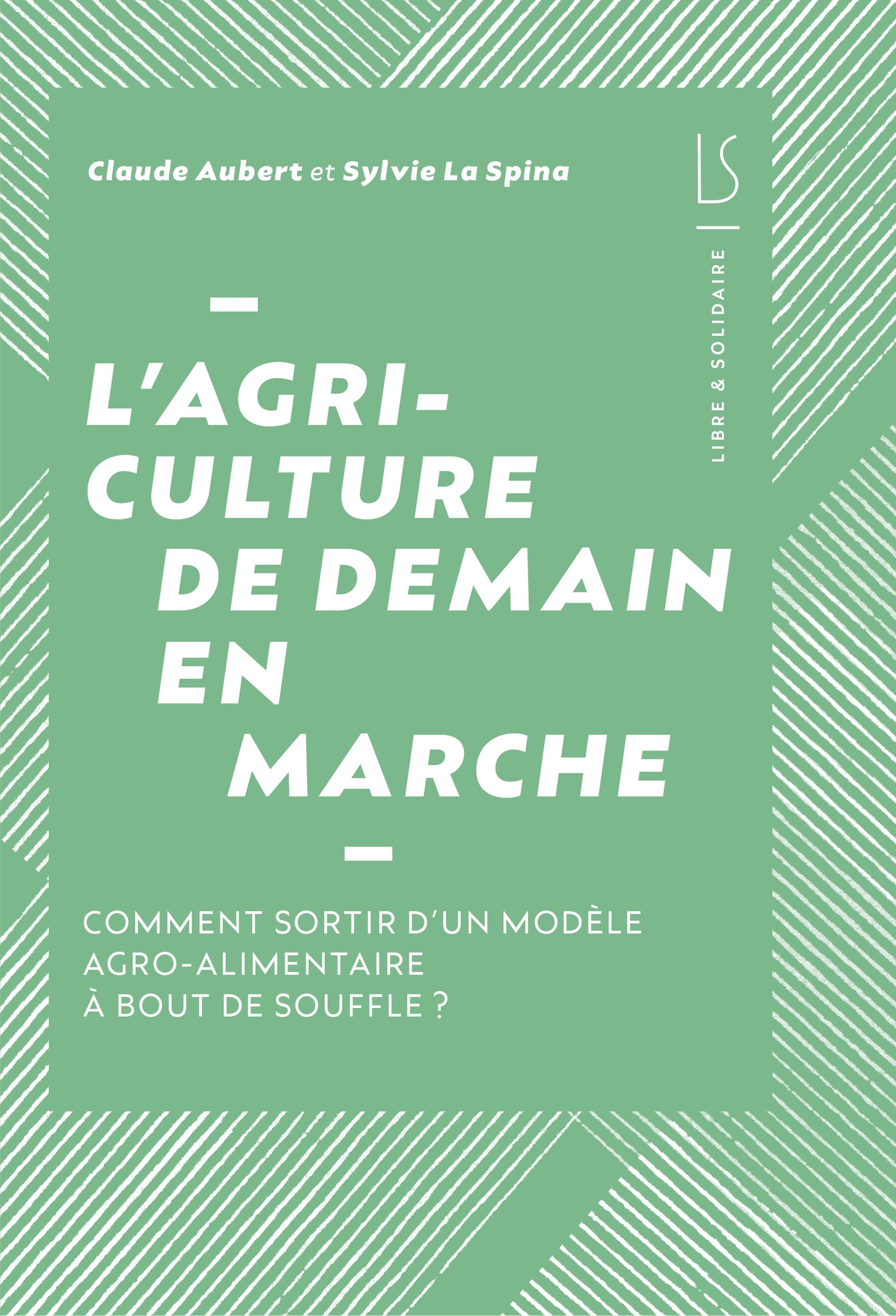 L'agriculture de demain en marche - notre modèle agro-alimentaire dans l'impasse, comment en sortir ?