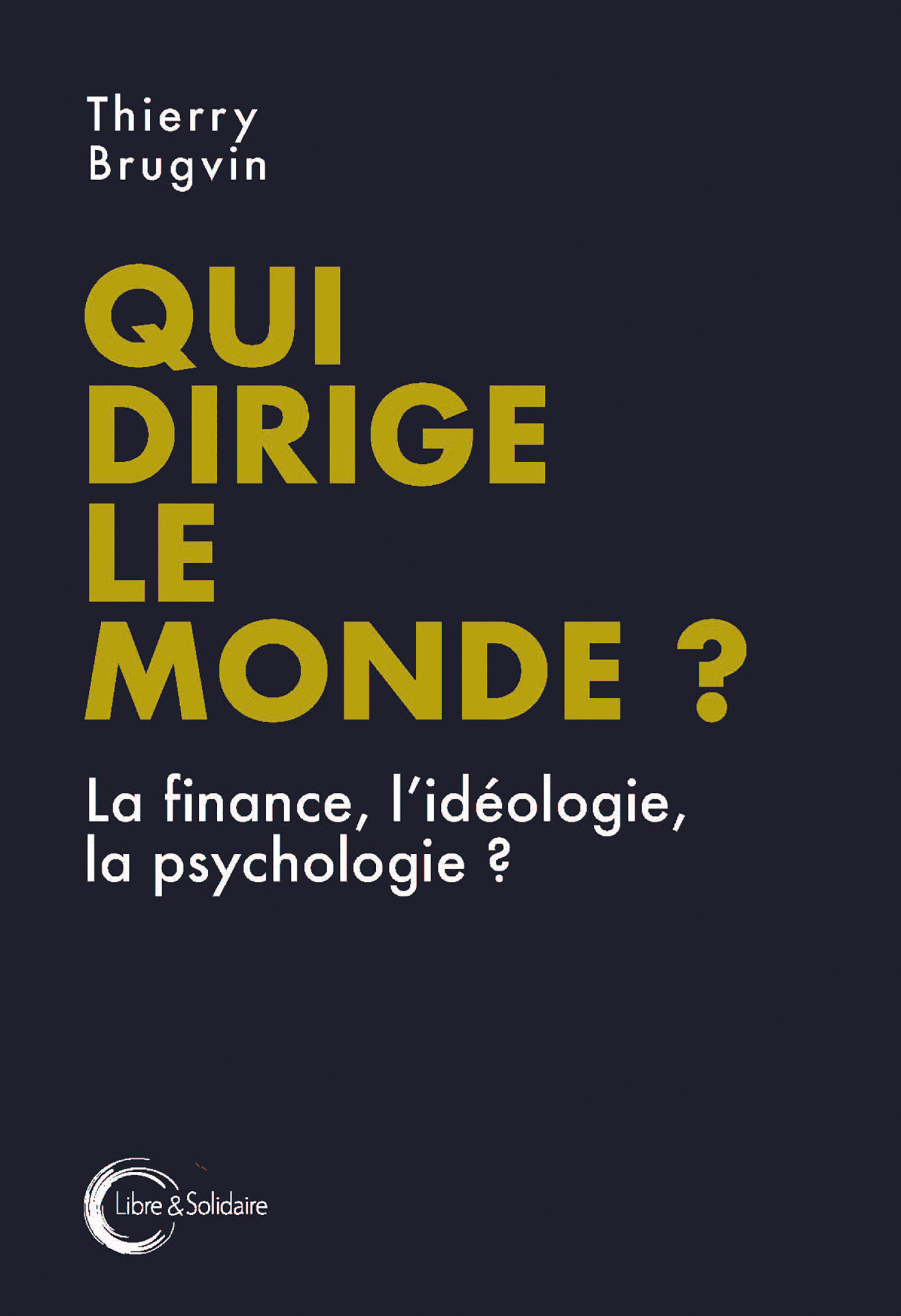 Qui dirige le monde ? - la finance, l'idéologie, la psychologie