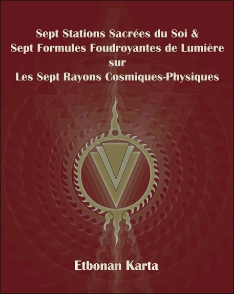 Sept Stations Sacrées du Soi & Sept Formules Foudroyantes de Lumière sur les Sept Rayons Cosmiques-Physiques