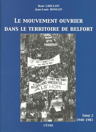 LE MOUVEMENT OUVRIER DANS LE TERRITOIRE DE BELFORT TOME 2 1940-1981