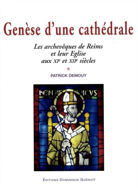 Genese d'une cathedrale. les archeveques de reims et leur eglise aux xie et xiie siecles