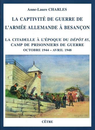 LA CAPTIVITÉ DE GUERRE DE L'ARMÉE ALLEMANDE À BESANÇON LA CITADELLE À L'ÉPOQUE DU DÉPÔT 85