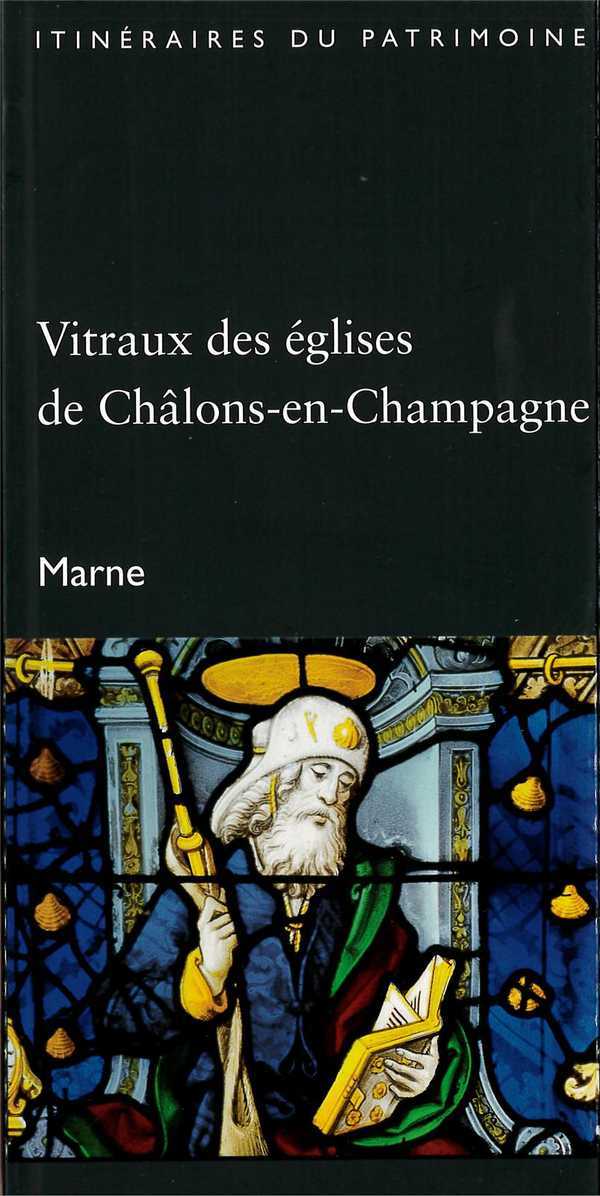 Vitraux des eglises de chalons-en-champagne (marne) - coll. itineraires du patrimoine n  303