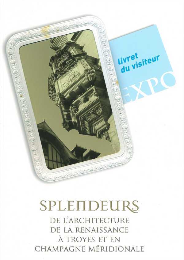 Splendeurs de l'architecture de la renaissance a troyes et en champagne meridionale