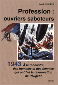 PROFESSION OUVRIER SABOTEURS 1943 À LA RENCONTRE DES HOMMES QUI ONT FAIT LA RÉSURRECTION DE PEUGEOT
