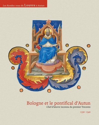 Bologne et le pontifical d'autun / chef-d'oeuvre inconnu du premier trecento (1330-1340)