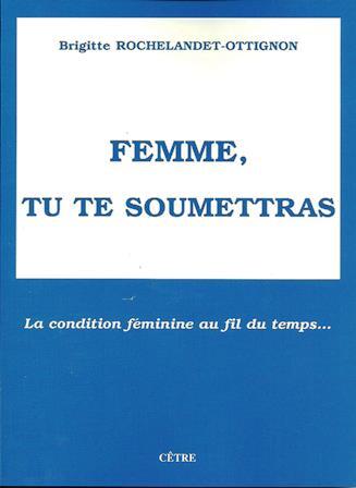 FEMME, TU TE SOUMETTRAS LA CONDITION FÉMININE AU FIL DU TEMPS