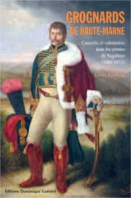 Grognards de haute-marne - conscrits et volontaires dans les armees de napoleon (1804-1815)