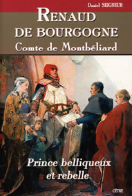 RENAUD DE BOURGOGNE COMTE DE MONTBELIARD PRINCE BELLIQUEUX ET REBELLE