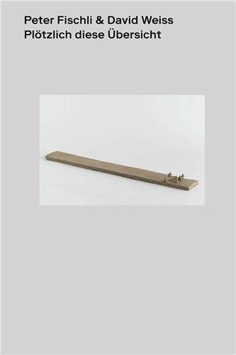 Peter Fischli David Weiss PlOtzlich Diese Ubersicht /allemand