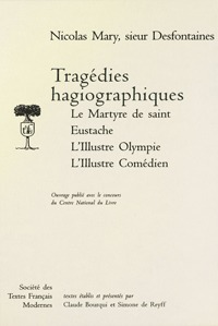 Tragédies hagiographiques: Le Martyre de saint Eustache, L'Illustre Olympe, L'Illustre Comédien