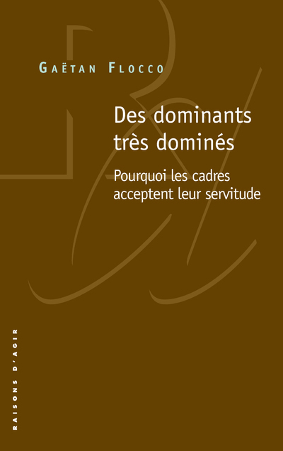 Des dominants très dominés. Pourquoi les cadres acceptent leur servitude