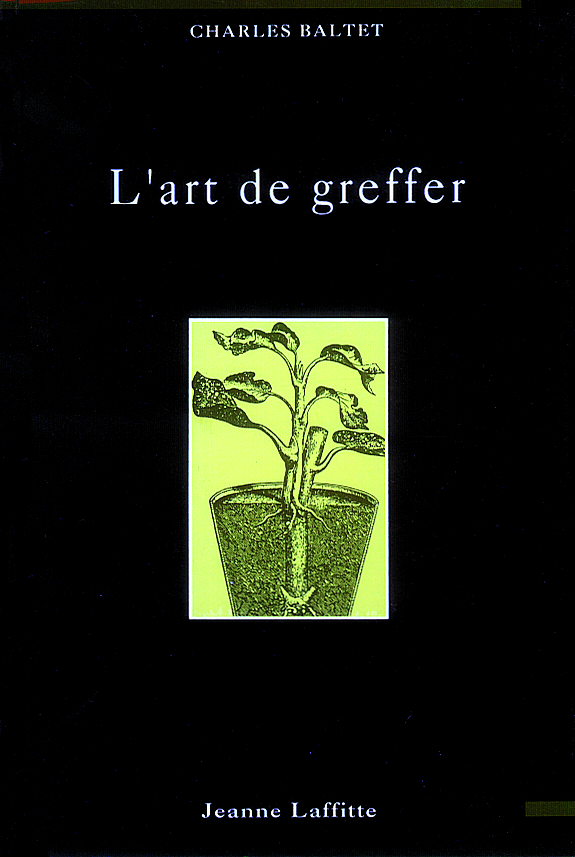 L'Art de greffer - arbres et arbustes fruitiers, arbres forestiers ou d'ornement, reconstitution du vignoble