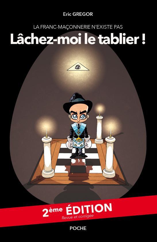La Franc-Maçonnerie n'existe pas, lâchez moi le tablier ! 2ème édition / poche