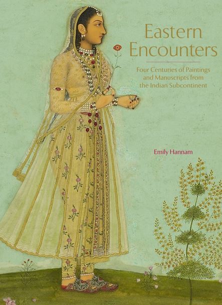 Eastern Encounters Four Centuries of Paintings and Manuscripts from the Indian Subcontinent /anglais