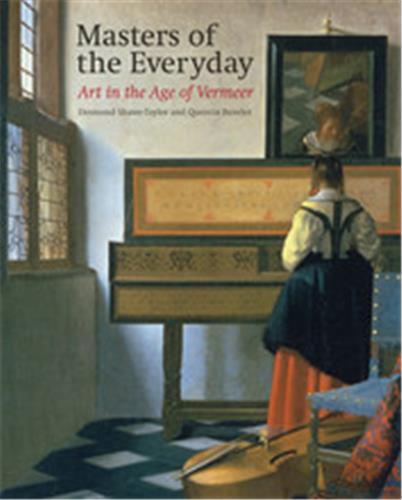 Masters of the Everyday: Dutch Artists in the Age of Vermeer /anglais