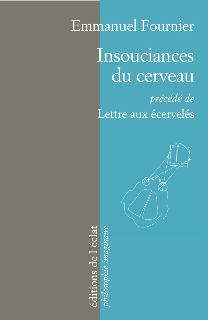 INSOUCIANCES DU CERVEAU précédé de LETTRE AUX ECERVELES