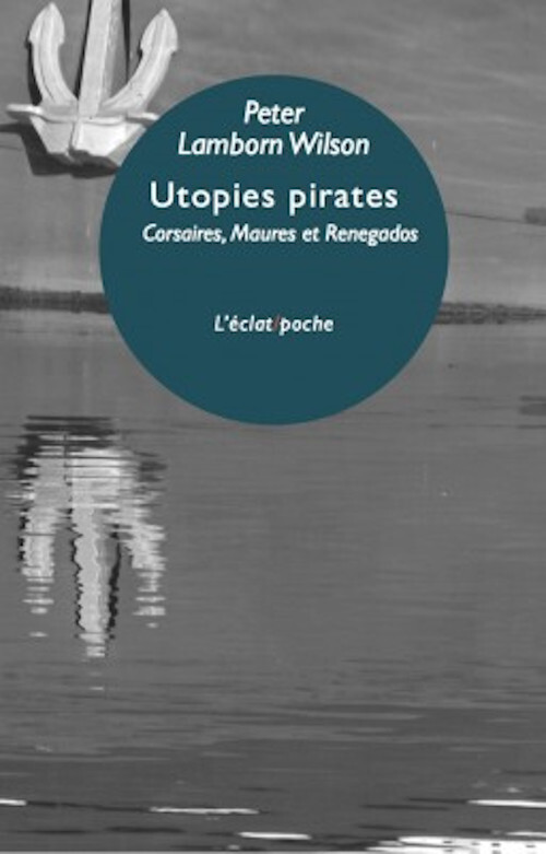 UTOPIES PIRATES - CORSAIRES MAURES ET RENEGADOS D'EUROP