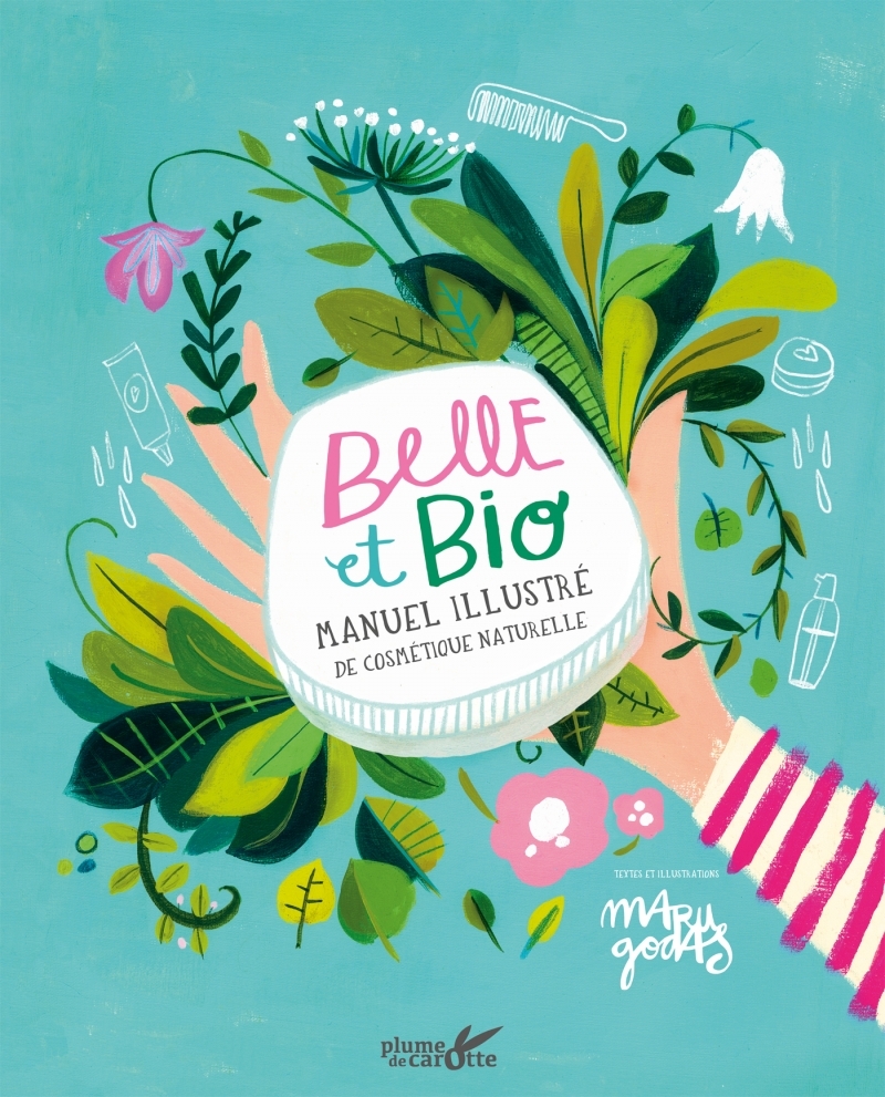 Belle et bio - Manuel illustre de cosmétique naturelle