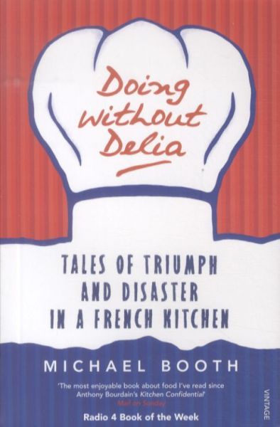 Doing without Delia: Tales of Triumph and Disaster in a French Kitchen