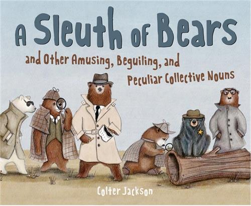 A Sleuth of Bears and Other Amusing, Beguiling, and Peculiar Collective Nouns /anglais