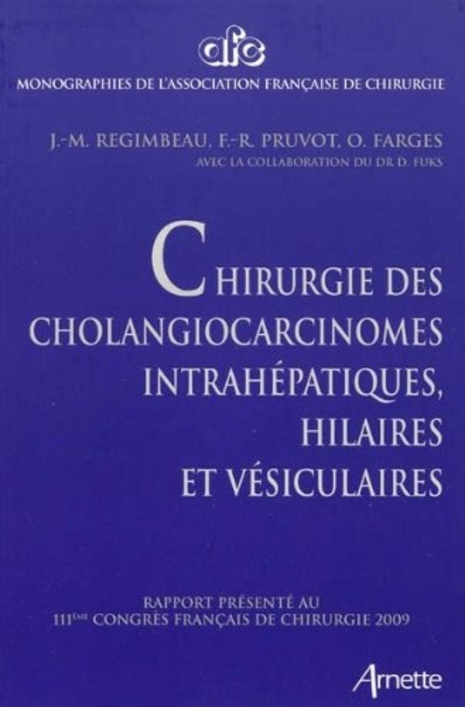 Chirurgie des cholangiocarcinomes intrahépatiques hilaires et vésiculaires rapport présenté au 111e congrès français de chirurgie, Paris 30 septembre-2 octobre 2009