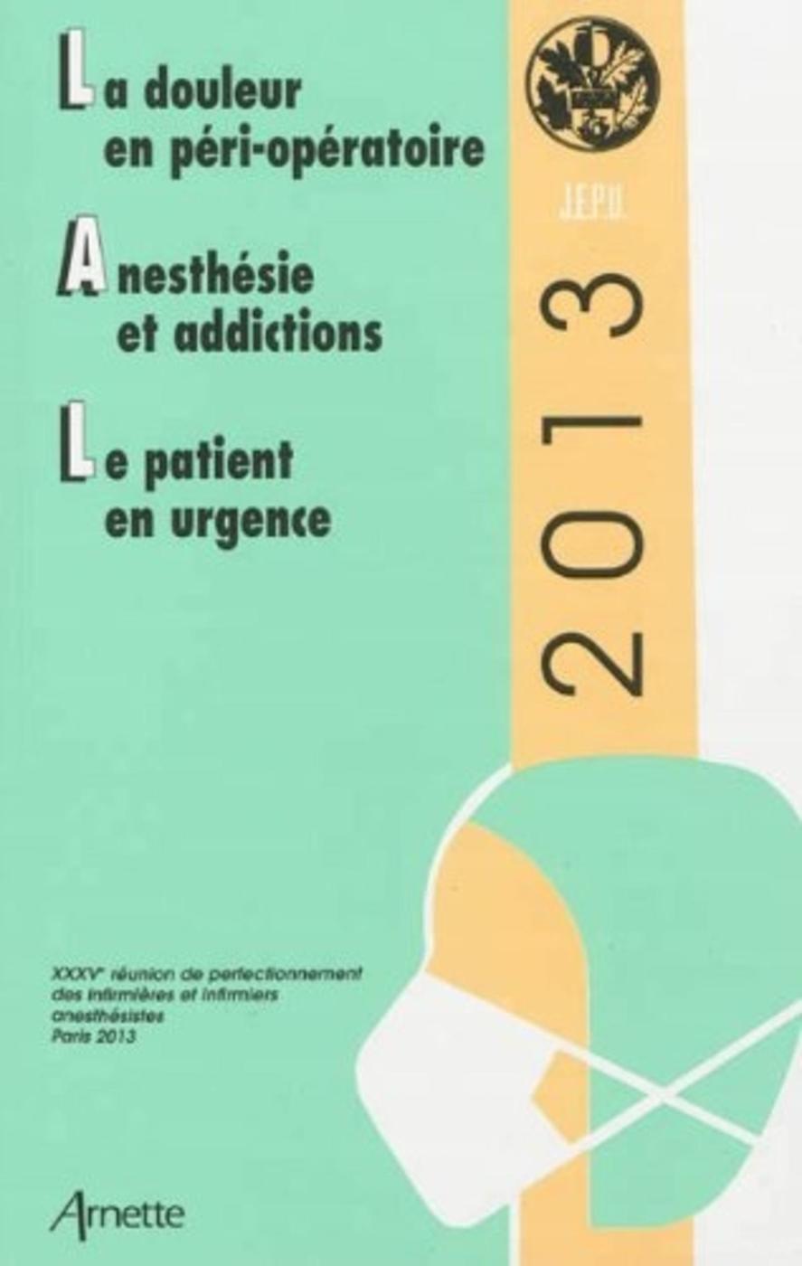 JEPU 2013 : LA DOULEUR EN PERIOPERATOIRE-ANESTHESIE ET ADDICTIONS-LE PATIENT EN URGENCE