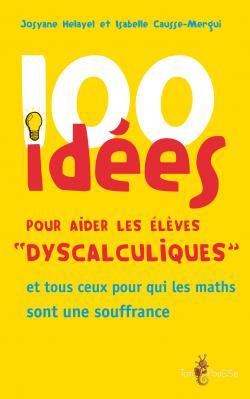 100 idées pour aider les élèves dyscalculiques - [et tous ceux pour qui les maths sont une souffrance]