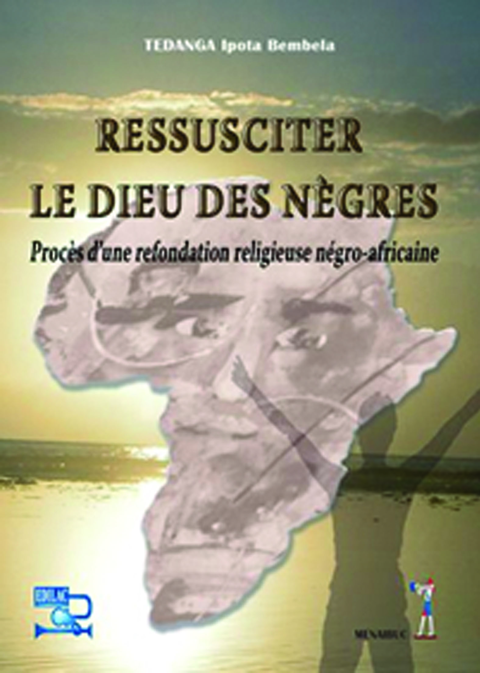 Ressusciter le Dieu des Nègres :Procès d'une refondation religieuse négro-africaine