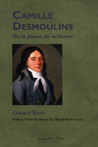 Camille Desmoulins ou La plume de la liberté - un cheminement révolutionnaire