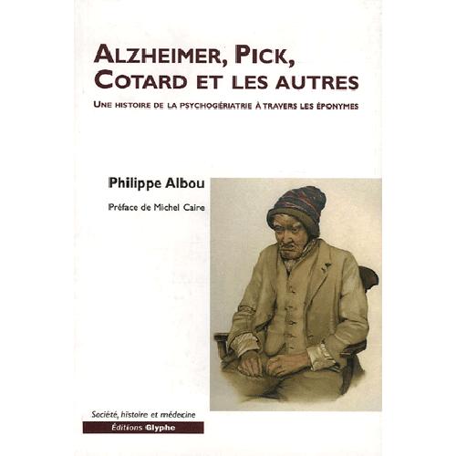 Alzheimer, Pick, Cotard et les autres - une histoire de la psychogériatrie à travers les éponymes