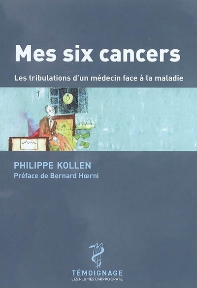 Mes six cancers - les tribulations d'un médecin face à la maladie