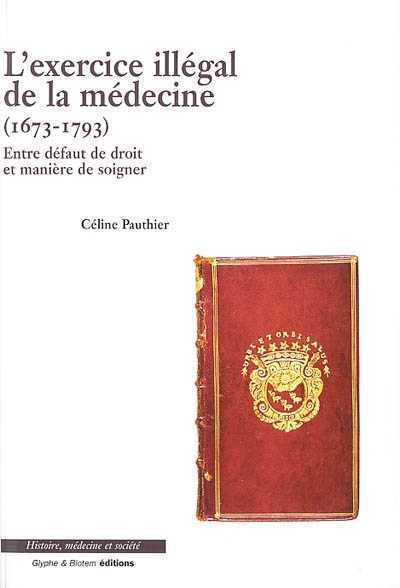L'exercice illégal de la médecine, 1673-1793 - entre défaut de droit et manière de soigner