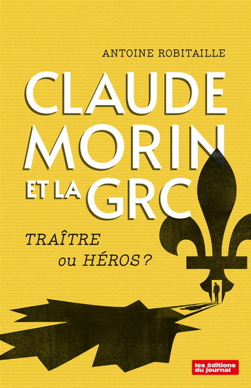 CLAUDE MORIN ET LA GRC. TRAITRE OU HEROS ?