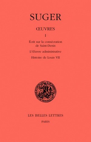 Œuvres. Tome I : Mémoire sur la consécration de Saint-Denis - L'Œuvre administrative - Histoire de Louis VII