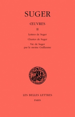 Œuvres. Tome II : Lettres de Suger - Chartes de Suger - Vie de Suger par le moine Guillaume