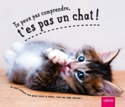 Tu peux pas comprendre, t'es pas un chat