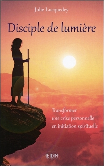 Disciple de lumière - Transformer une crise personnelle en initiation spirituelle