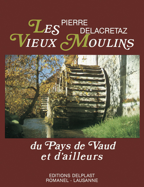LES VIEUX MOULINS DU PAYS DE VAUD ET D'AILLEURS