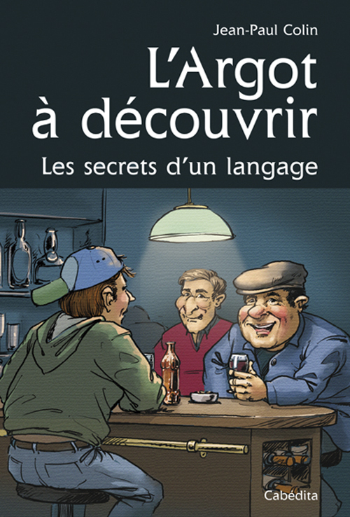 L'ARGOT A DECOUVRIR, LES SECRETS D'UN LANGAGE